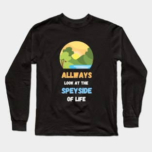 Always look at the speyside of life Long Sleeve T-Shirt